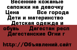 Весенние кожаные сапожки на девочку › Цена ­ 400 - Все города Дети и материнство » Детская одежда и обувь   . Дагестан респ.,Дагестанские Огни г.